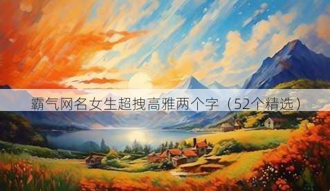 霸气昵称女生超拽高雅两个字