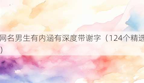 昵称男生有内涵有深度带谢字