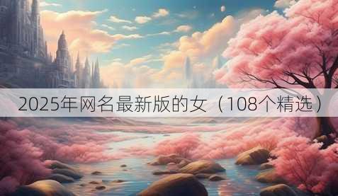 2025年昵称最新版的女