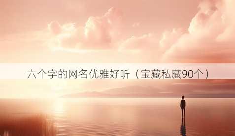 六个字的昵称优雅好听