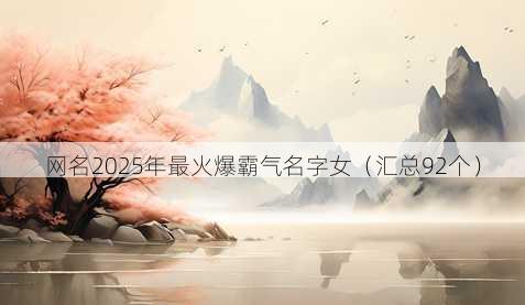 昵称2025年最火爆霸气名字女