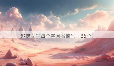 超拽女生四个字昵称霸气