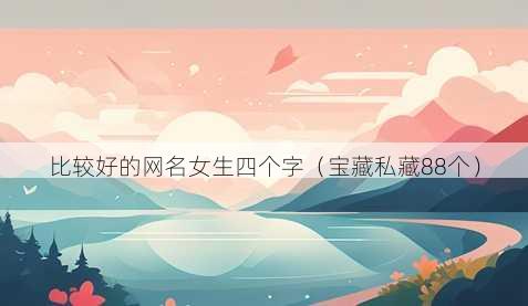 比较好的昵称女生四个字