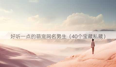 好听一点的萌宠昵称男生