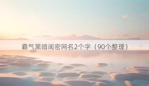 霸气黑暗闺密昵称2个字
