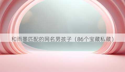 和雨墨匹配的昵称男孩子