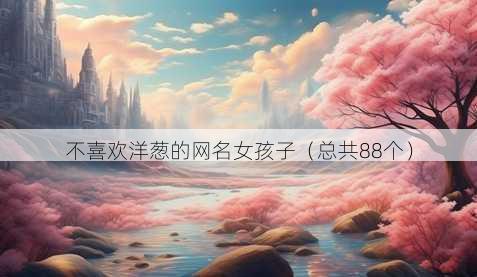 不喜欢洋葱的昵称女孩子