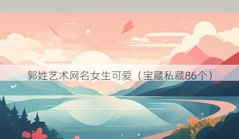 郭姓艺术昵称女生可爱