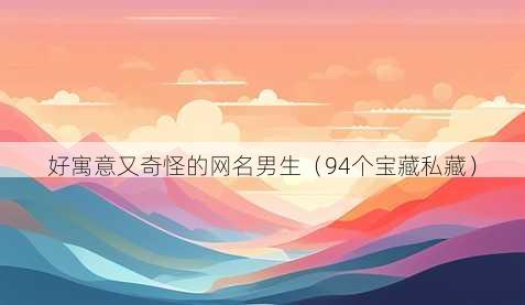 好寓意又奇怪的昵称男生