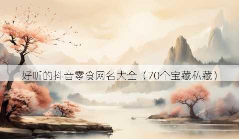 好听的抖音零食昵称大全