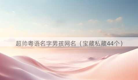 超帅粤语名字男孩昵称