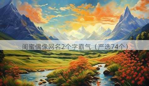 闺蜜偶像昵称2个字霸气