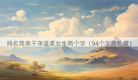 昵称简单干净温柔女生两个字