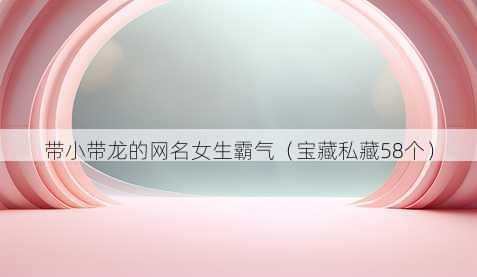 带小带龙的昵称女生霸气