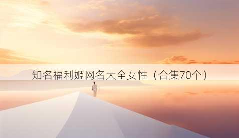知名福利姬昵称大全女性