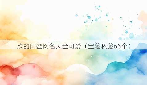 欣的闺蜜昵称大全可爱