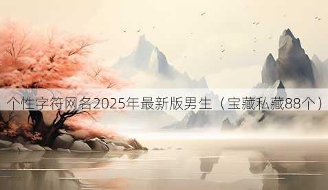 个性字符昵称2025年最新版男生
