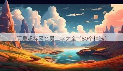 可爱超标昵称男二字大全