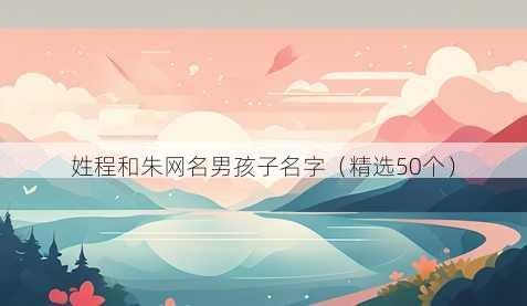 姓程和朱昵称男孩子名字