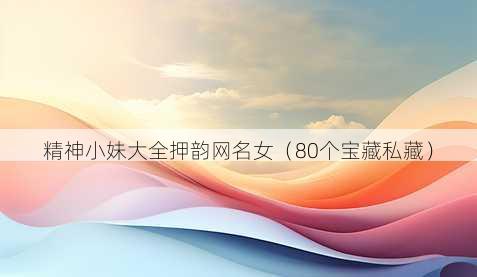 精神小妹大全押韵昵称女