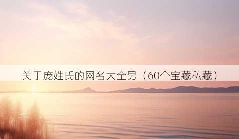 关于庞姓氏的昵称大全男