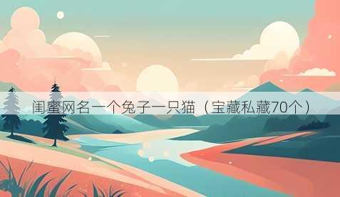 闺蜜昵称一个兔子一只猫