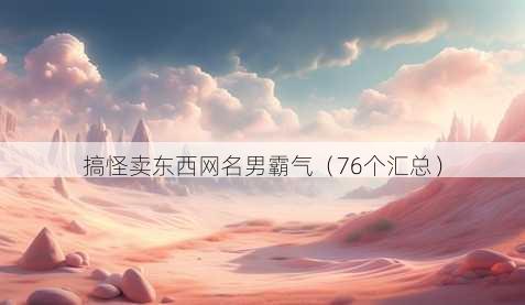 搞怪卖东西昵称男霸气