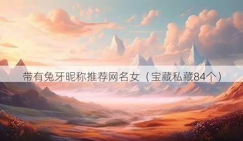 带有兔牙昵称推荐昵称女