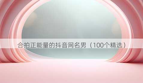 合拍正能量的抖音昵称男