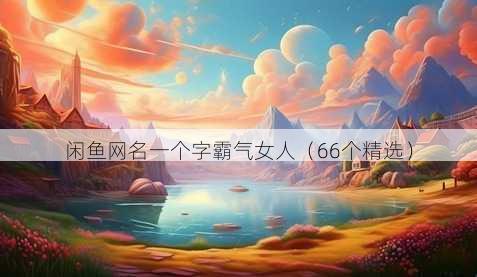 闲鱼昵称一个字霸气女人