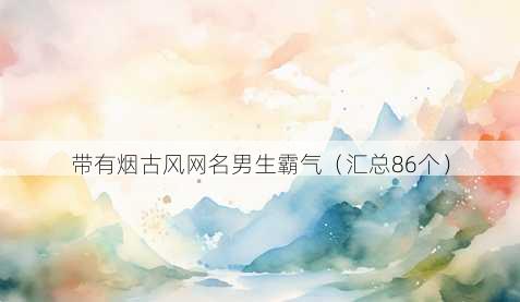 带有烟古风昵称男生霸气