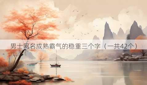 男士昵称成熟霸气的稳重三个字