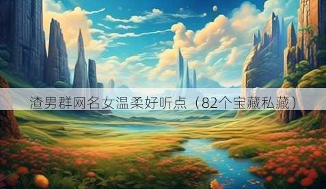 渣男群昵称女温柔好听点