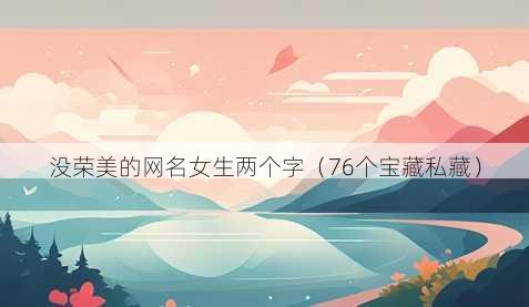 没荣美的昵称女生两个字