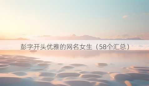 彭字开头优雅的昵称女生