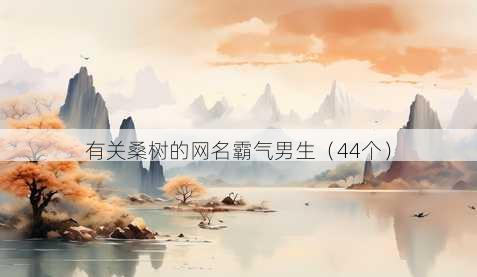 有关桑树的昵称霸气男生