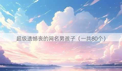 超级遗憾丧的昵称男孩子