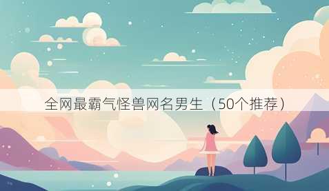 全网最霸气怪兽昵称男生