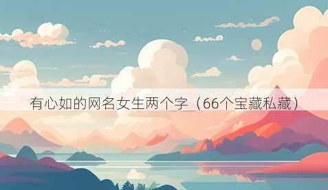 有心如的昵称女生两个字